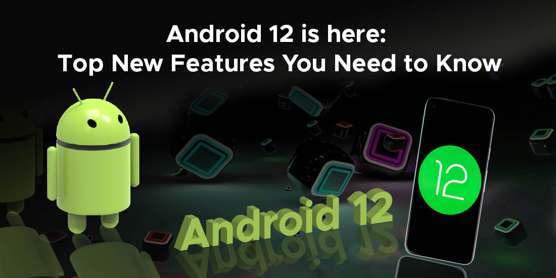 Android 12 is here Top New Features you Need to know