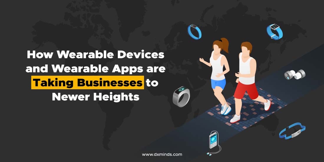 How wearable devices and wearable apps are taking businesses to newer heights