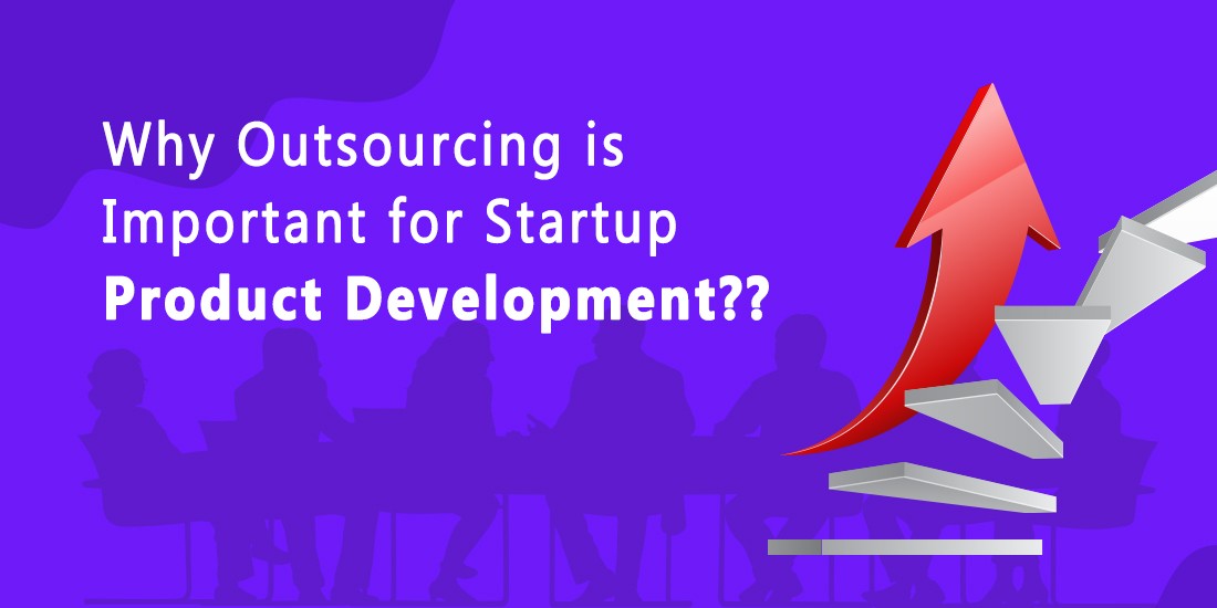 Why Outsourcing is Important for Startup Product Development?