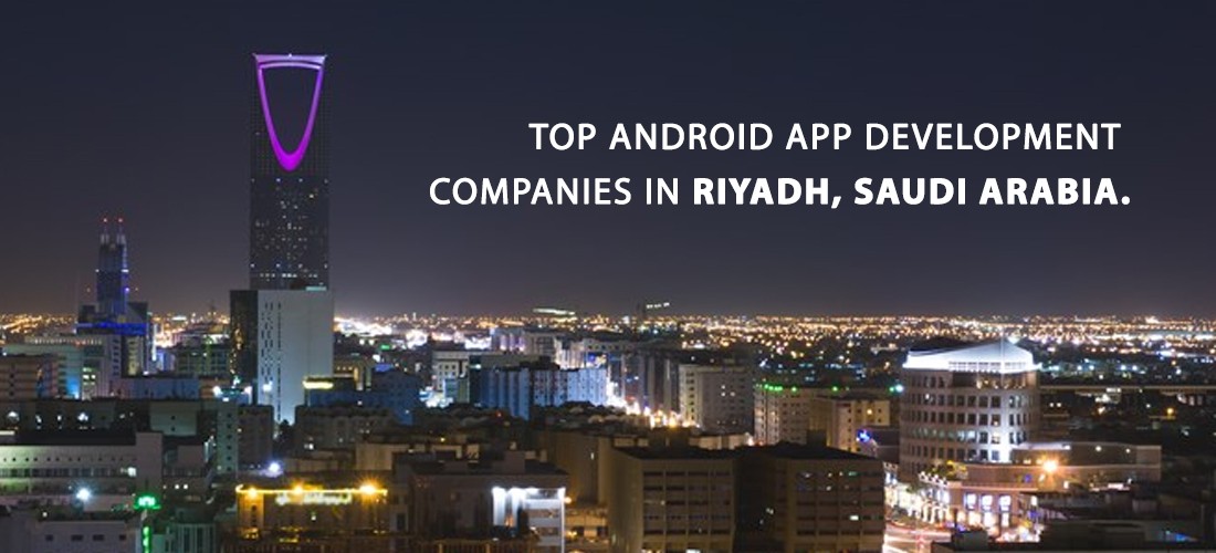Top Android App Development Companies in Riyadh, Saudi Arabia