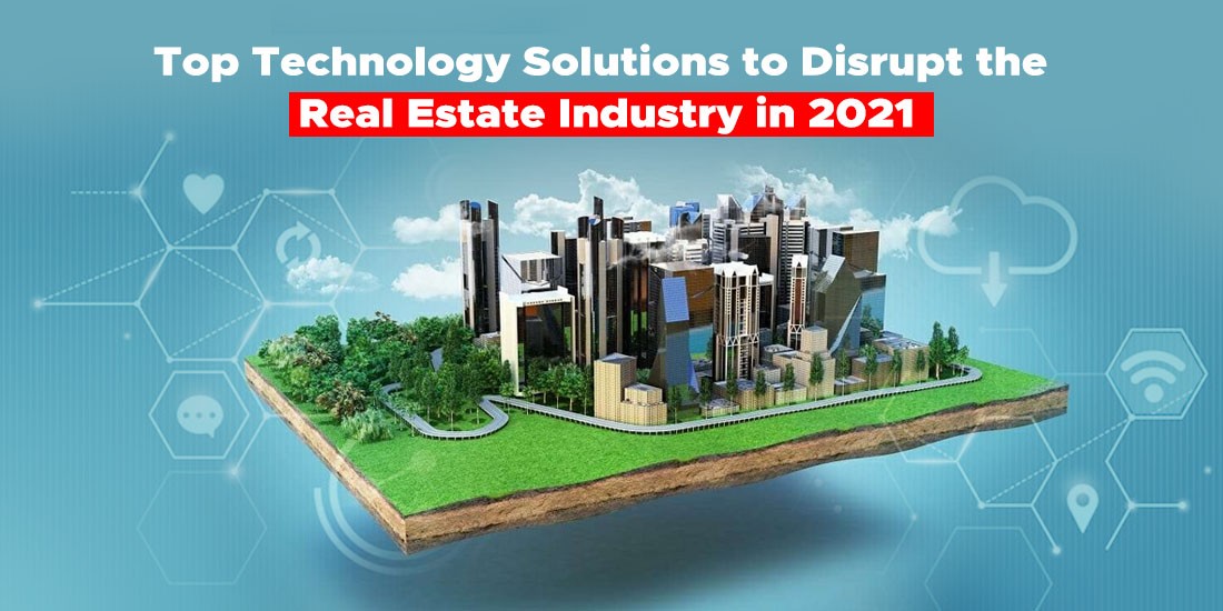 Top technology solutions to disrupt the real estate industry in 2021